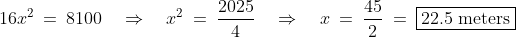 16x^2 \:=\:8100\quad\Rightarrow\quad x^2 \:=\:\frac{2025}{4}\quad\Rightarrow\quad x \:=\:\frac{45}{2} \:=\:\boxed{22.5\text{ meters}}